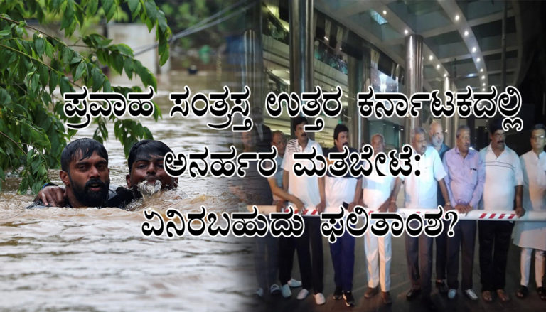ಪ್ರವಾಹ ಸಂತ್ರಸ್ತ ಉತ್ತರ ಕರ್ನಾಟಕದಲ್ಲಿ ಅನರ್ಹರ ಮತಬೇಟೆ: ಏನಿರಬಹುದು ಫಲಿತಾಂಶ?