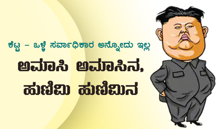 ಕೆಟ್ಟ-ಒಳ್ಳೆ ಸರ್ವಾಧಿಕಾರ ಅನ್ನೋದು ಇಲ್ಲ. ಅಮಾಸಿ ಅಮಾಸಿನ, ಹುಣಿಮೆ ಹುಣಿಮಿನ