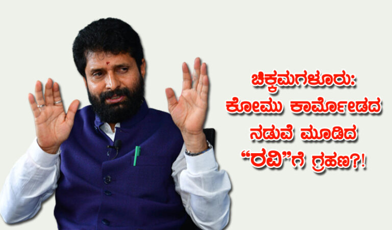 ಕರ್ನಾಟಕ ವಿಧಾನಸಭಾ ಕ್ಷೇತ್ರ ಸಮೀಕ್ಷೆ; ಚಿಕ್ಕಮಗಳೂರು: ಕೋಮು ಕಾರ್ಮೋಡದ ನಡುವೆ ಮೂಡಿದ “ರವಿ”ಗೆ ಗ್ರಹಣ?!