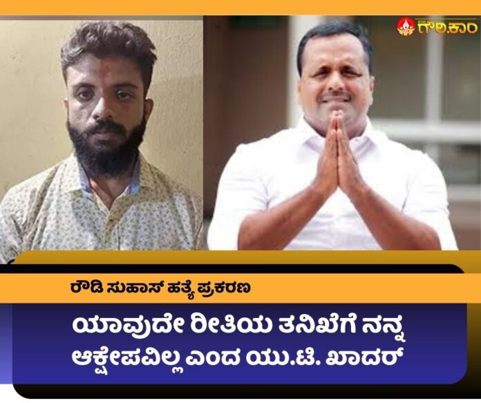 ರೌಡಿ ಸುಹಾಸ್ ಹತ್ಯೆ ಪ್ರಕರಣ, ಯಾವುದೇ ರೀತಿ, ತನಿಖೆ, ನನ್ನ ಆಕ್ಷೇಪವಿಲ್ಲ, ಯು.ಟಿ. ಖಾದರ್, Rowdy Suhas murder case, any way, investigation, I have no objection, U.T. Khader,